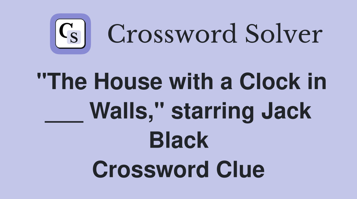 "The House with a Clock in ___ Walls," starring Jack Black Crossword